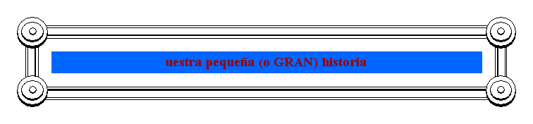 Cuadro de texto: uestra pequea (o GRAN) historia